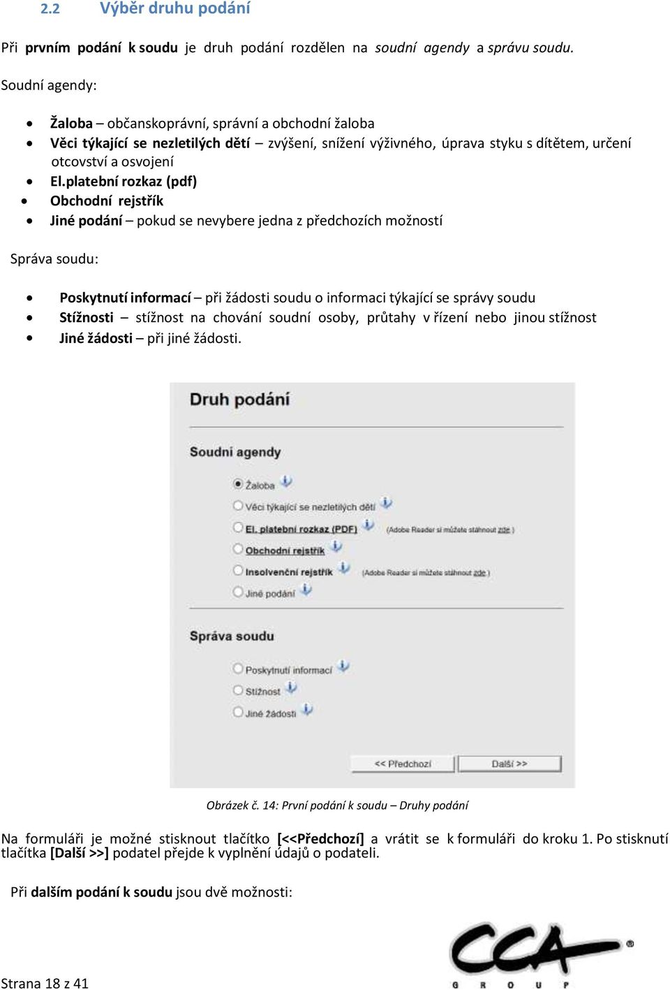 platební rozkaz (pdf) Obchodní rejstřík Jiné podání pokud se nevybere jedna z předchozích možností Správa soudu: Poskytnutí informací při žádosti soudu o informaci týkající se správy soudu Stížnosti