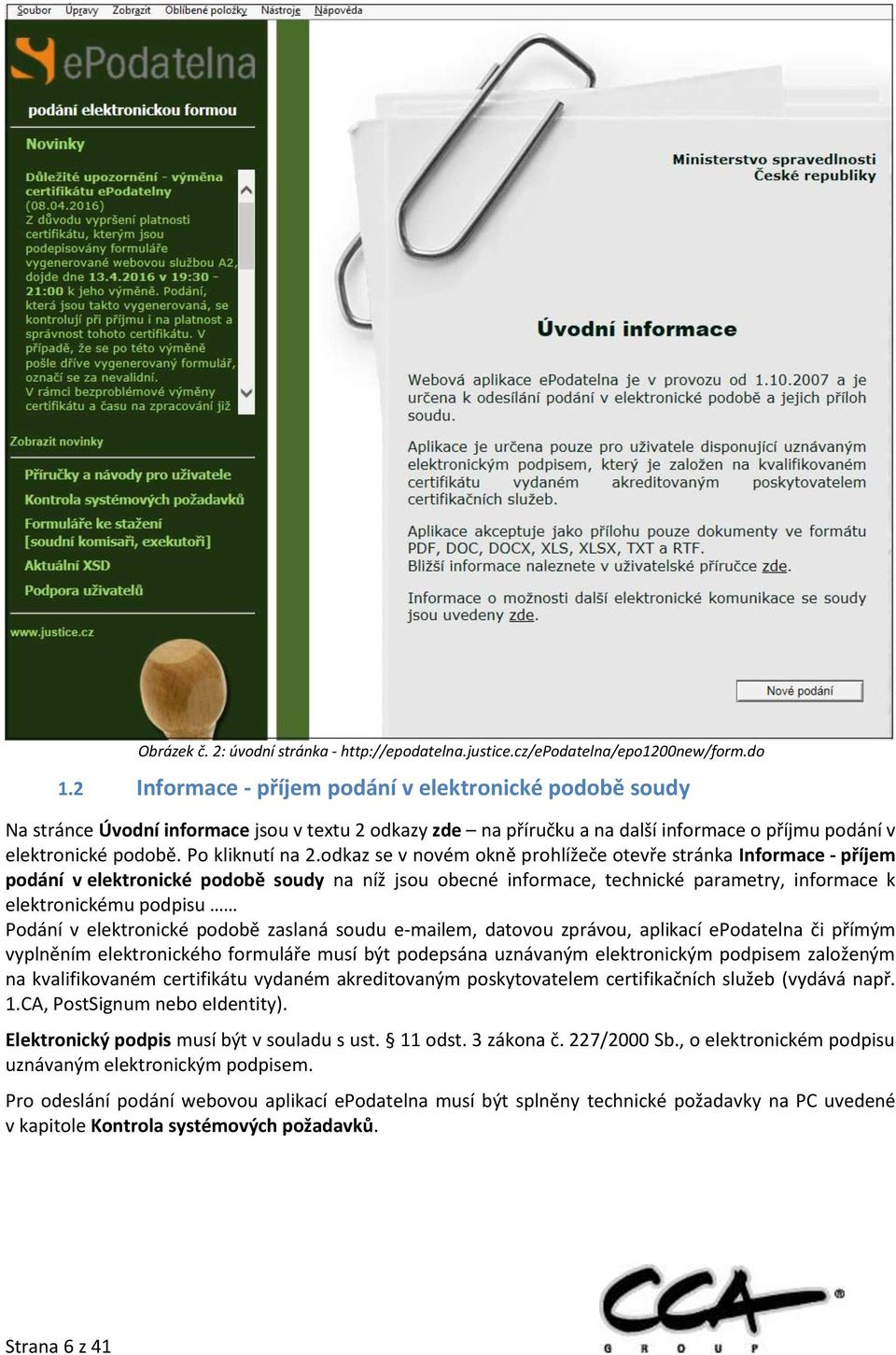 odkaz se v novém okně prohlížeče otevře stránka Informace - příjem podání v elektronické podobě soudy na níž jsou obecné informace, technické parametry, informace k elektronickému podpisu Podání v