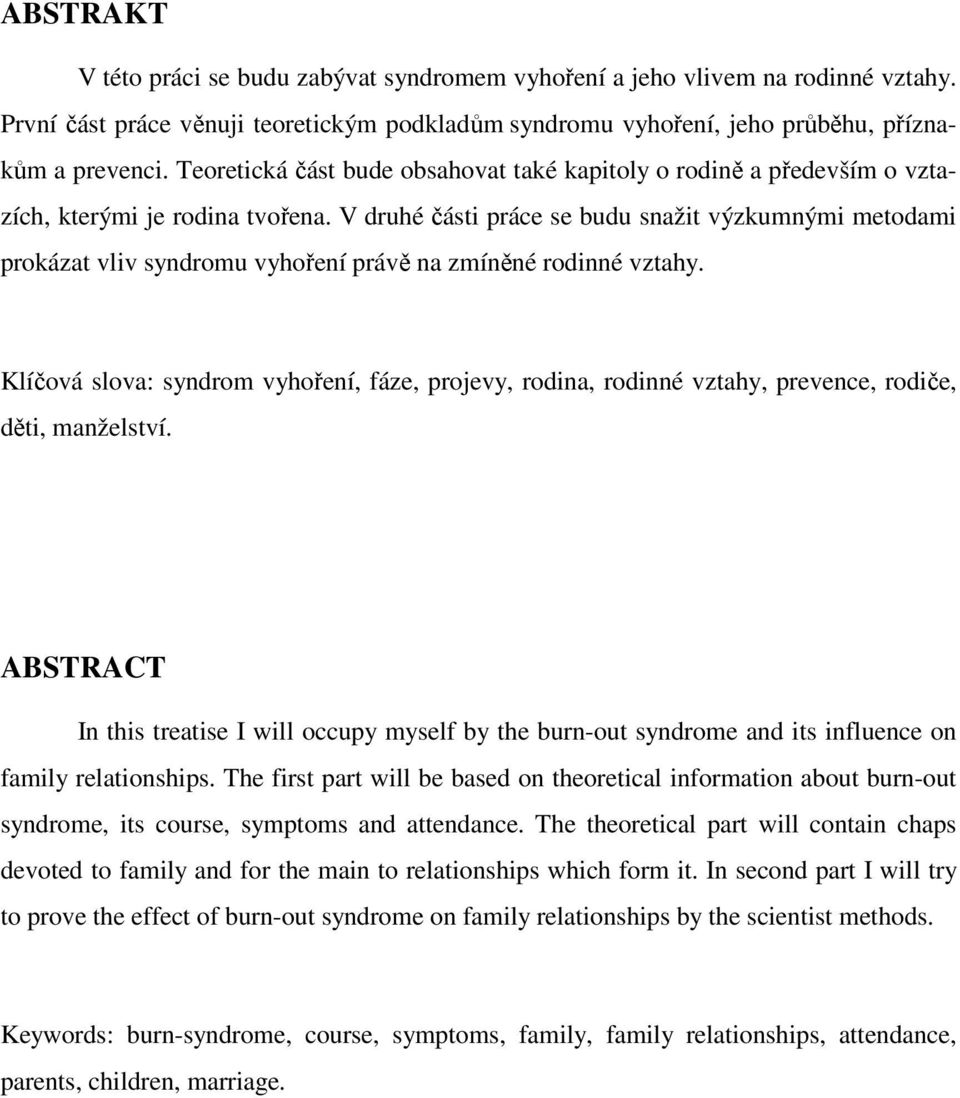 V druhé části práce se budu snažit výzkumnými metodami prokázat vliv syndromu vyhoření právě na zmíněné rodinné vztahy.