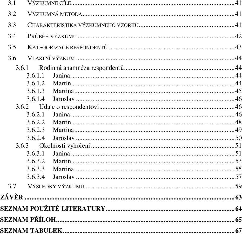 .. 46 3.6.2.1 Janina... 46 3.6.2.2 Martin... 48 3.6.2.3 Martina... 49 3.6.2.4 Jaroslav... 50 3.6.3 Okolnosti vyhoření... 51 3.6.3.1 Janina... 51 3.6.3.2 Martin... 53 3.