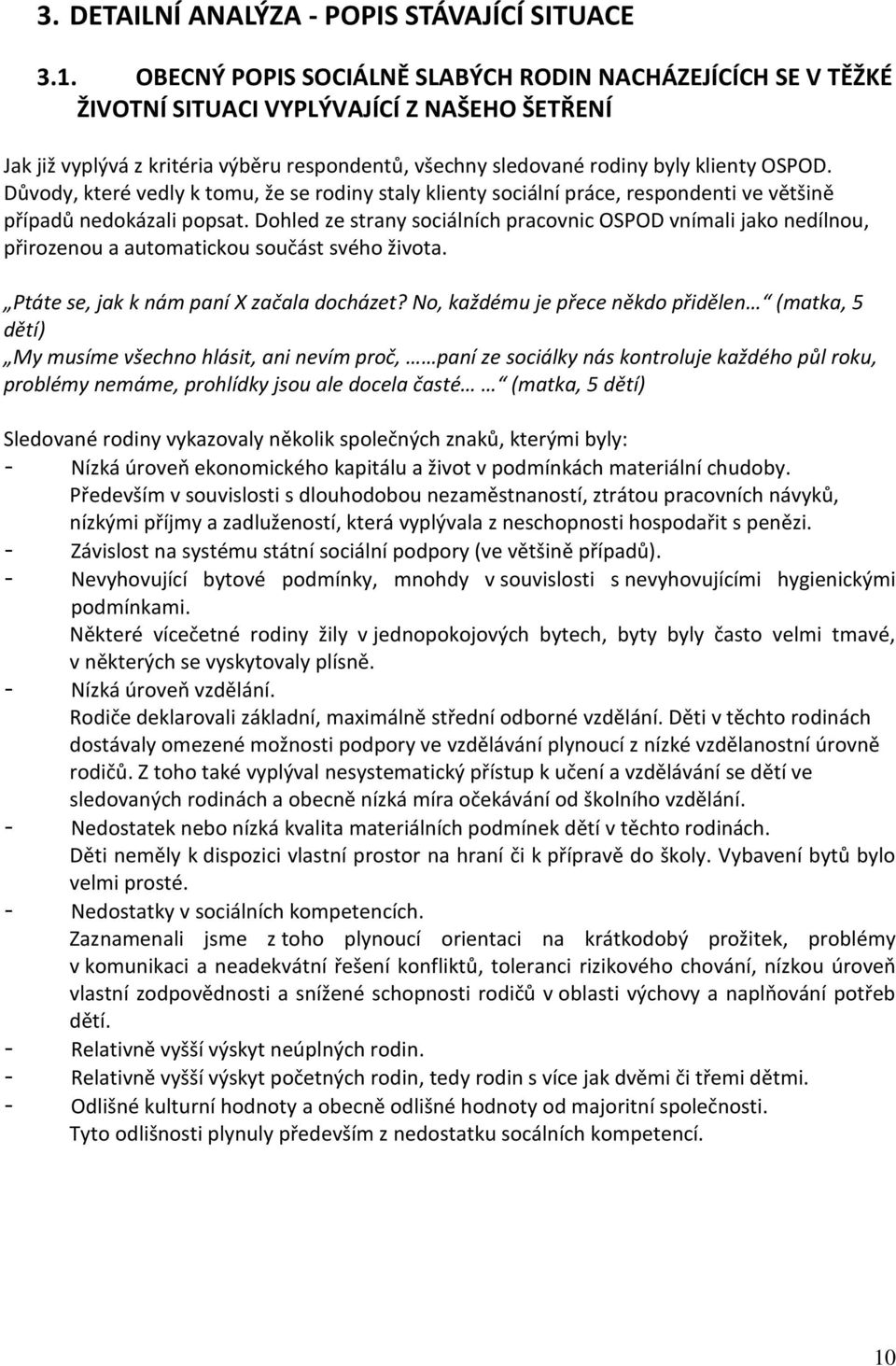 Důvody, které vedly k tomu, že se rodiny staly klienty sociální práce, respondenti ve většině případů nedokázali popsat.