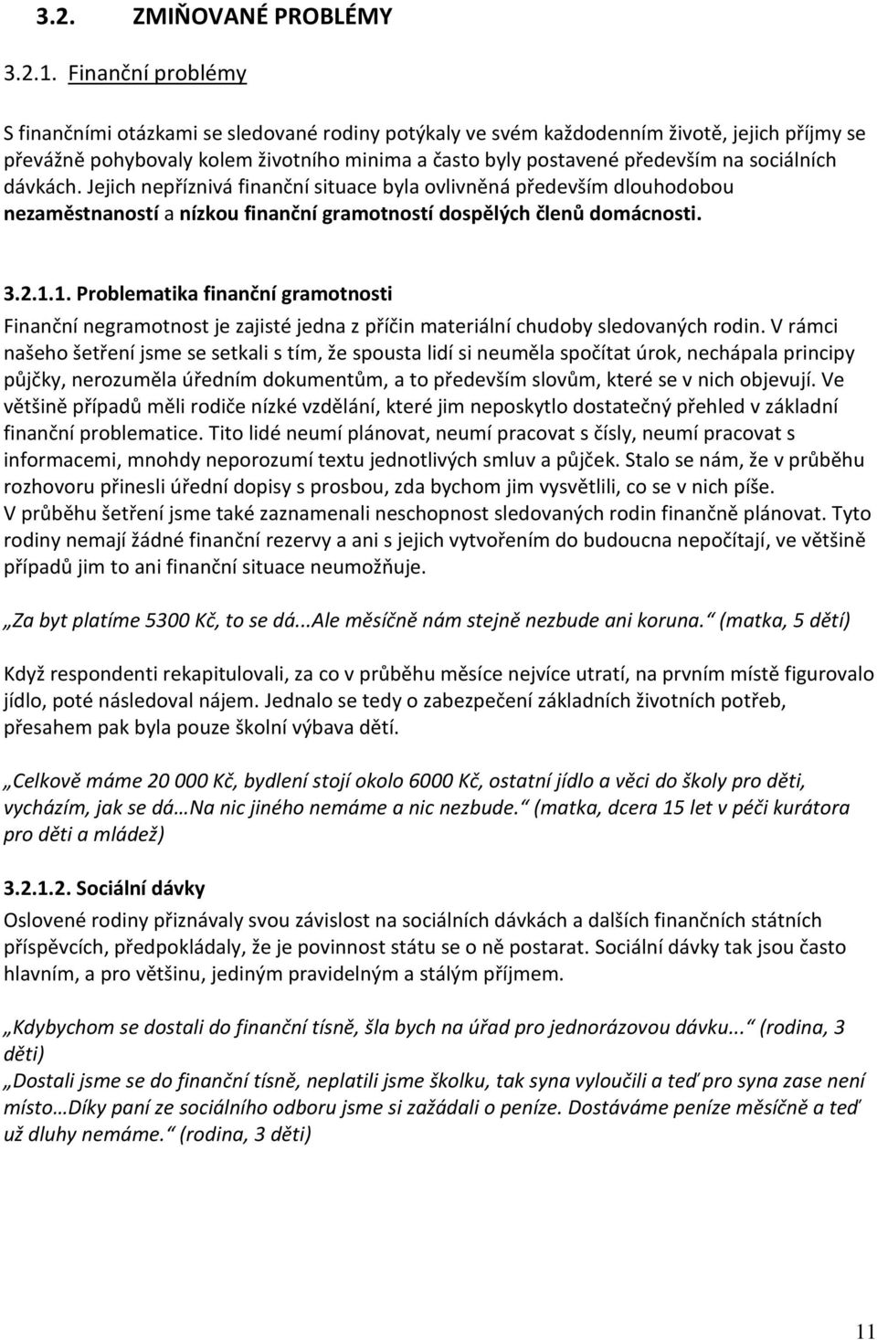 sociálních dávkách. Jejich nepříznivá finanční situace byla ovlivněná především dlouhodobou nezaměstnaností a nízkou finanční gramotností dospělých členů domácnosti. 3.2.1.