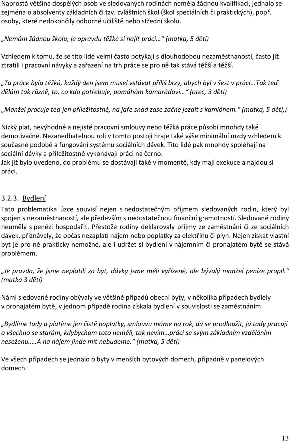 Nemám žádnou školu, je opravdu těžké si najít práci (matka, 5 dětí) Vzhledem k tomu, že se tito lidé velmi často potýkají s dlouhodobou nezaměstnaností, často již ztratili i pracovní návyky a