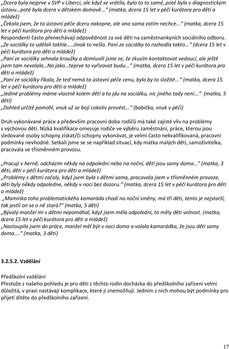 .. (matka, dcera 15 let v péči kurátora pro děti a mládež) Respondenti často přenechávají odpovědnost za své děti na zaměstnankyních sociálního odboru. Ze sociálky to udělali takhle..jinak to nešlo.