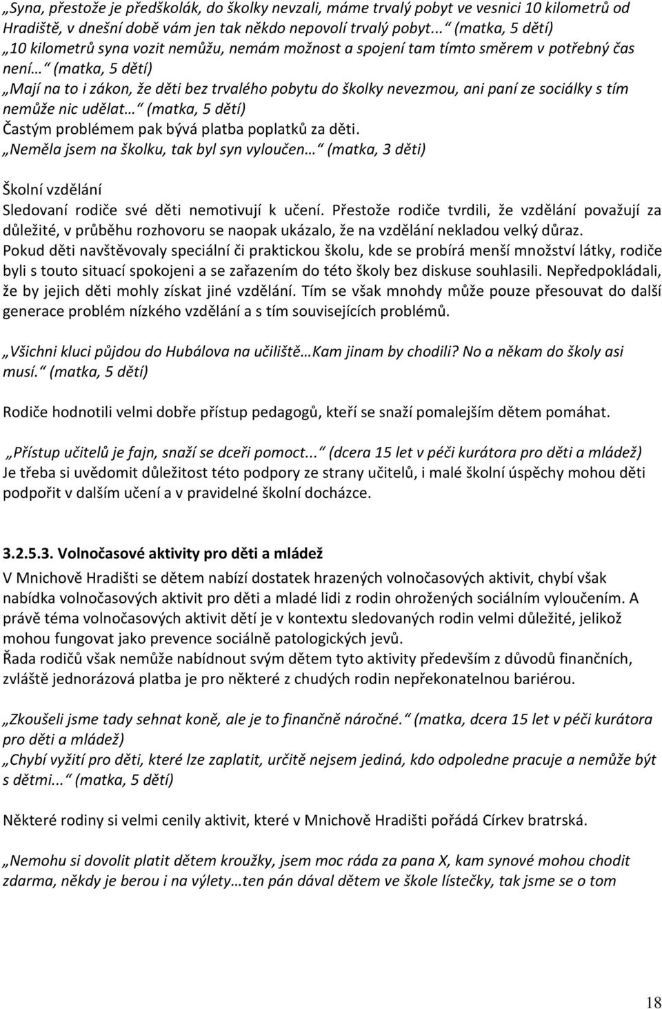 paní ze sociálky s tím nemůže nic udělat (matka, 5 dětí) Častým problémem pak bývá platba poplatků za děti.