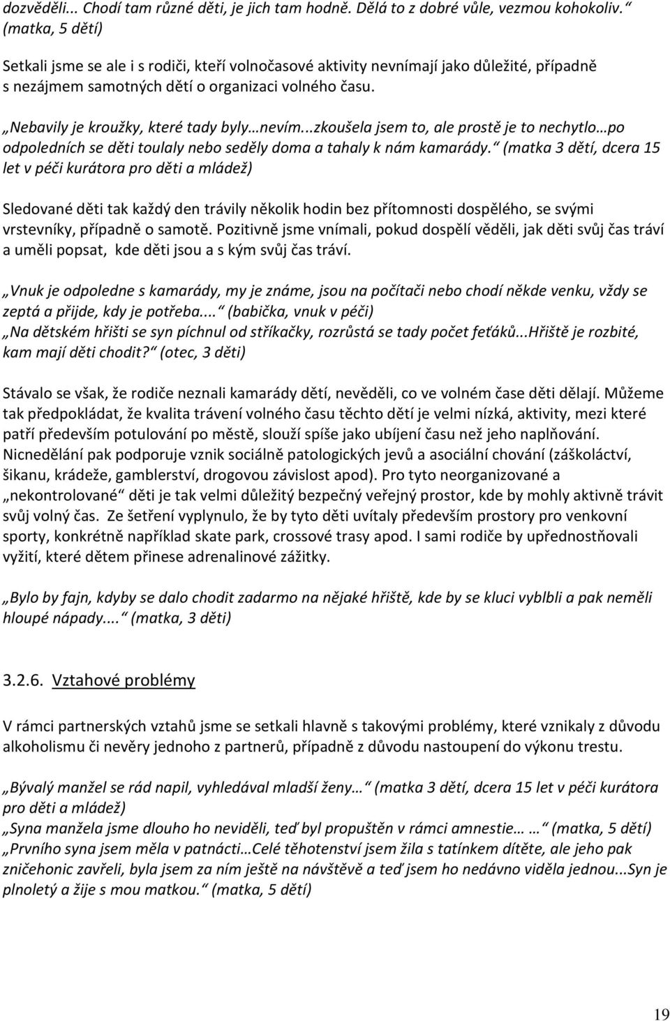 Nebavily je kroužky, které tady byly nevím...zkoušela jsem to, ale prostě je to nechytlo po odpoledních se děti toulaly nebo seděly doma a tahaly k nám kamarády.