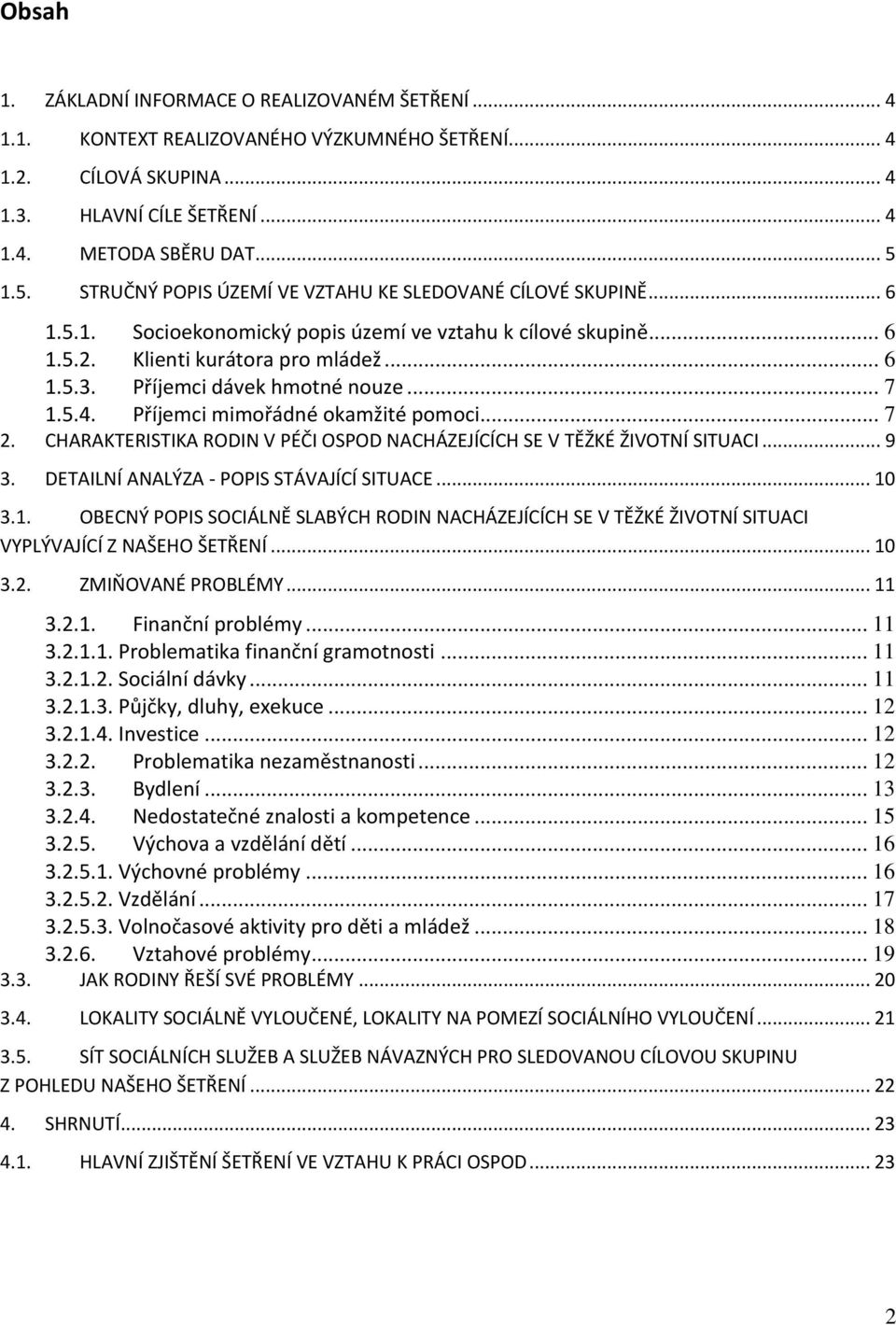 Příjemci dávek hmotné nouze... 7 1.5.4. Příjemci mimořádné okamžité pomoci... 7 2. CHARAKTERISTIKA RODIN V PÉČI OSPOD NACHÁZEJÍCÍCH SE V TĚŽKÉ ŽIVOTNÍ SITUACI... 9 3.