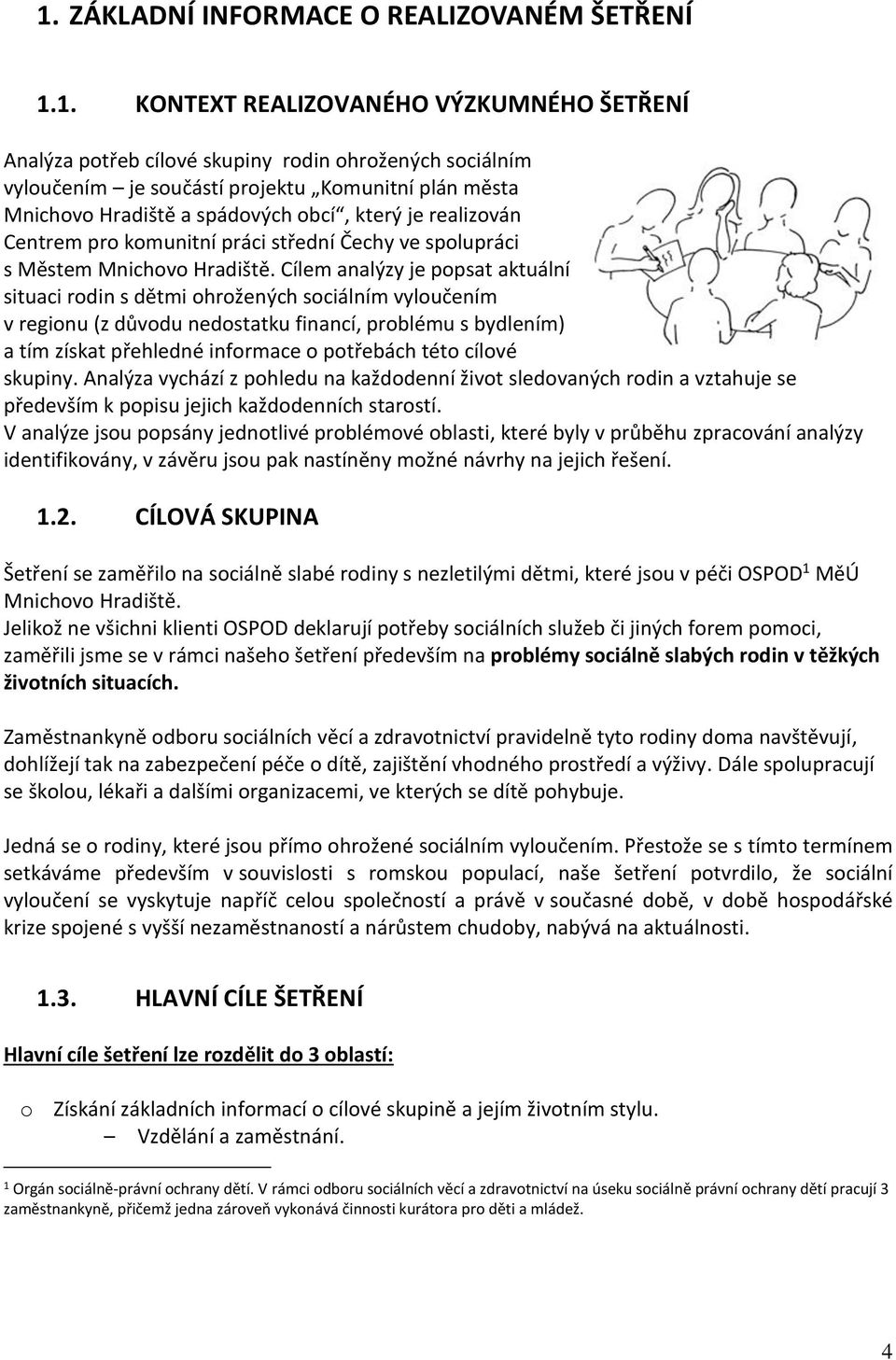 Cílem analýzy je popsat aktuální situaci rodin s dětmi ohrožených sociálním vyloučením v regionu (z důvodu nedostatku financí, problému s bydlením) a tím získat přehledné informace o potřebách této
