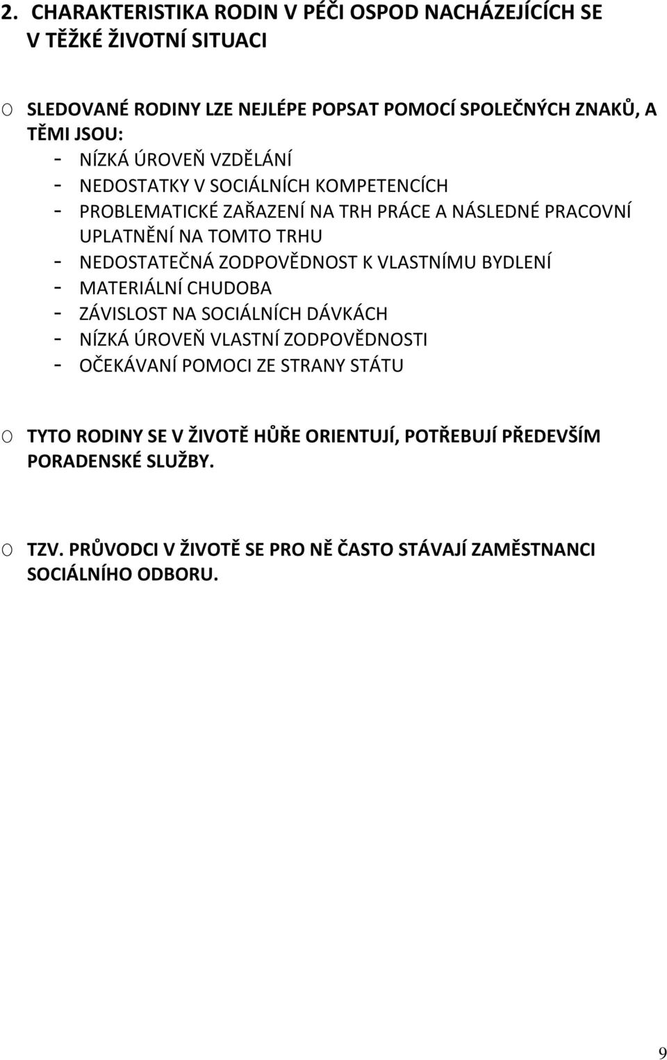 ZODPOVĚDNOST K VLASTNÍMU BYDLENÍ - MATERIÁLNÍ CHUDOBA - ZÁVISLOST NA SOCIÁLNÍCH DÁVKÁCH - NÍZKÁ ÚROVEŇ VLASTNÍ ZODPOVĚDNOSTI - OČEKÁVANÍ POMOCI ZE STRANY STÁTU