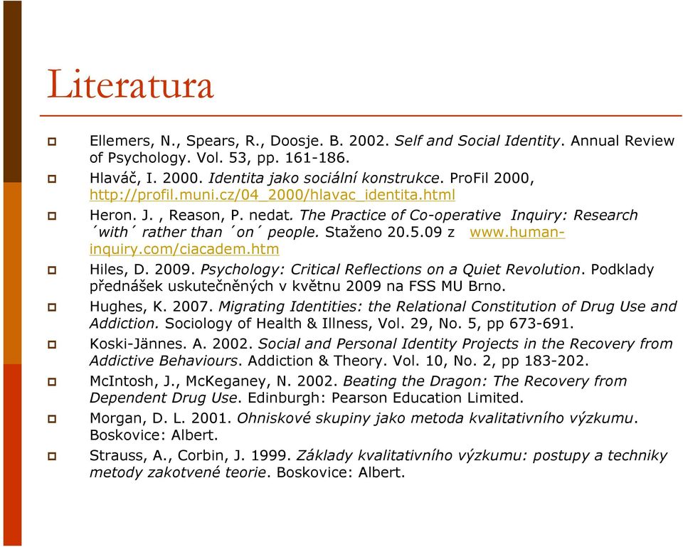humaninquiry.com/ciacadem.htm Hiles, D. 2009. Psychology: Critical Reflections on a Quiet Revolution. Podklady přednášek uskutečněných v květnu 2009 na FSS MU Brno. Hughes, K. 2007.