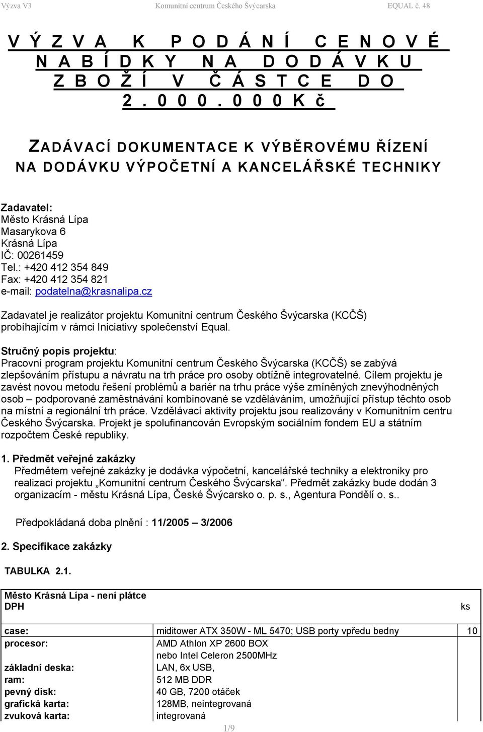 : +420 412 354 849 Fax: +420 412 354 821 e-mail: podatelna@krasnalipa.cz Zadavatel je realizátor projektu Komunitní centrum Českého Švýcarska (KCČŠ) probíhajícím v rámci Iniciativy společenství Equal.