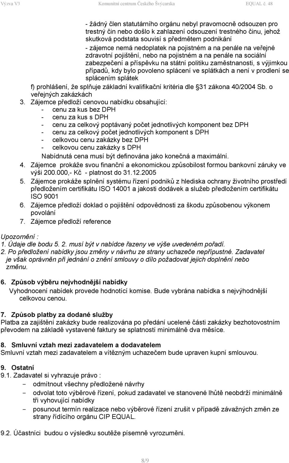 povoleno splácení ve splátkách a není v prodlení se splácením splátek f) prohlášení, že splňuje základní kvalifikační kritéria dle 31 zákona 40/2004 Sb. o veřejných zakázkách 3.