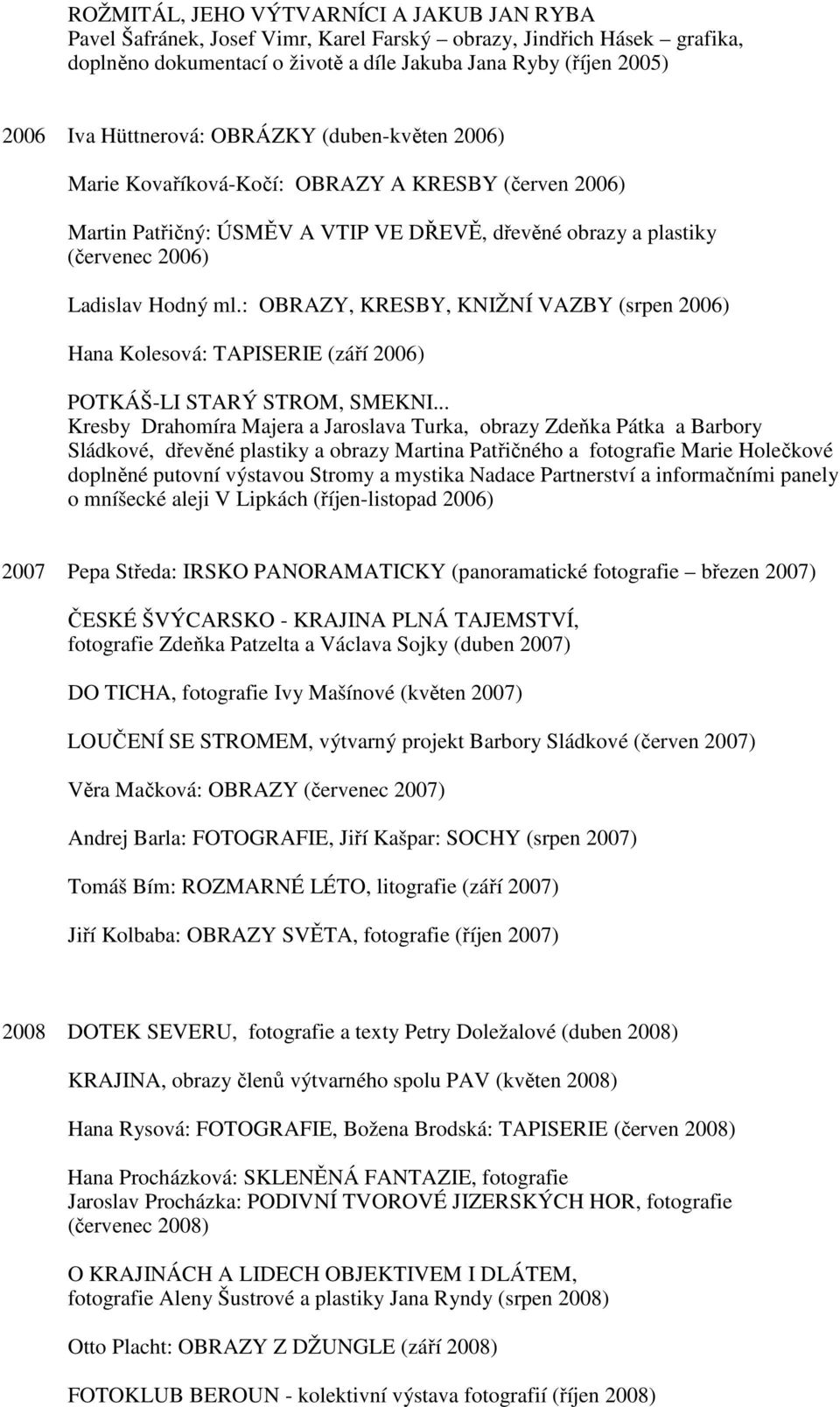 : OBRAZY, KRESBY, KNIŽNÍ VAZBY (srpen 2006) Hana Kolesová: TAPISERIE (září 2006) POTKÁŠ-LI STARÝ STROM, SMEKNI.