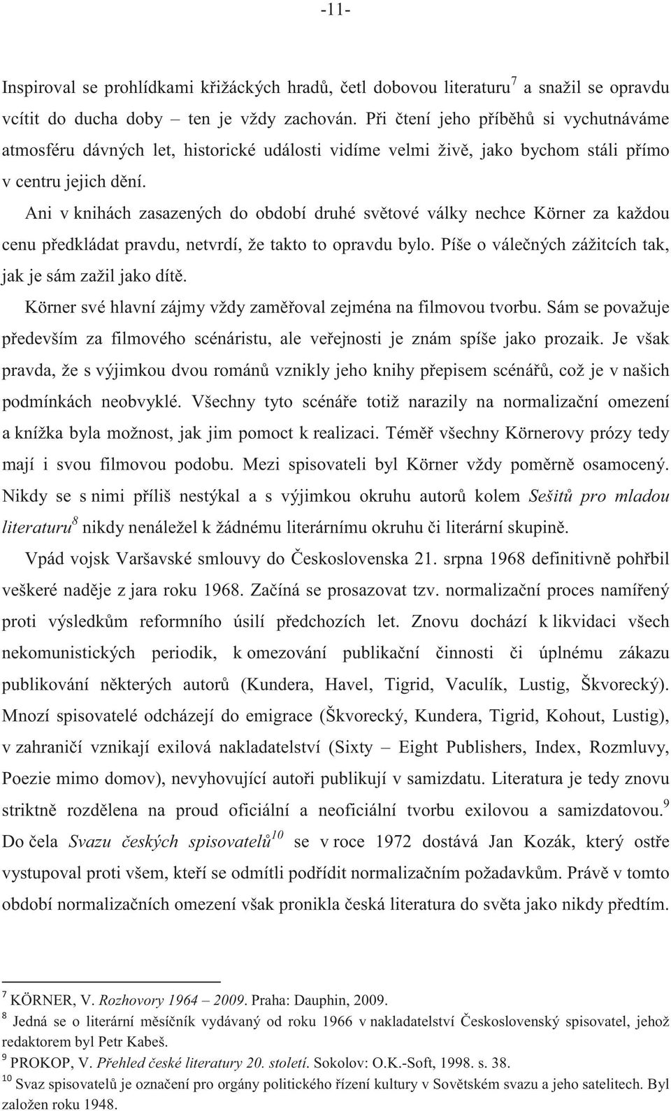 Ani v knihách zasazených do období druhé svtové války nechce Körner za každou cenu pedkládat pravdu, netvrdí, že takto to opravdu bylo. Píše o válených zážitcích tak, jak je sám zažil jako dít.