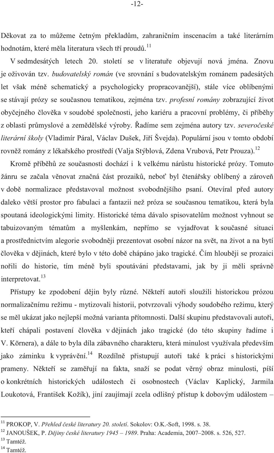 budovatelský román (ve srovnání s budovatelským románem padesátých let však mén schematický a psychologicky propracovanjší), stále více oblíbenými se stávají prózy se souasnou tematikou, zejména tzv.