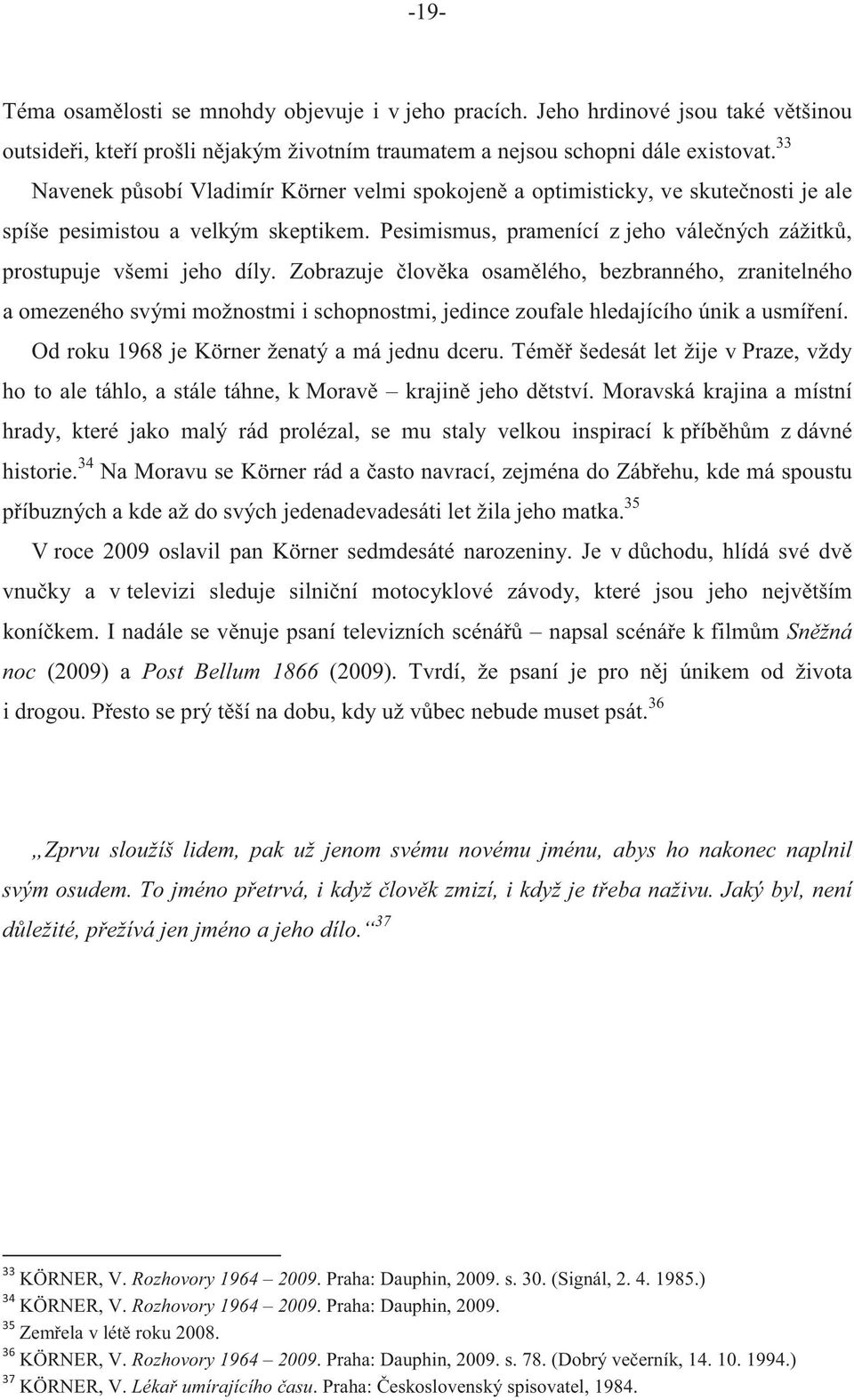 Zobrazuje lovka osamlého, bezbranného, zranitelného a omezeného svými možnostmi i schopnostmi, jedince zoufale hledajícího únik a usmíení. Od roku 1968 je Körner ženatý a má jednu dceru.