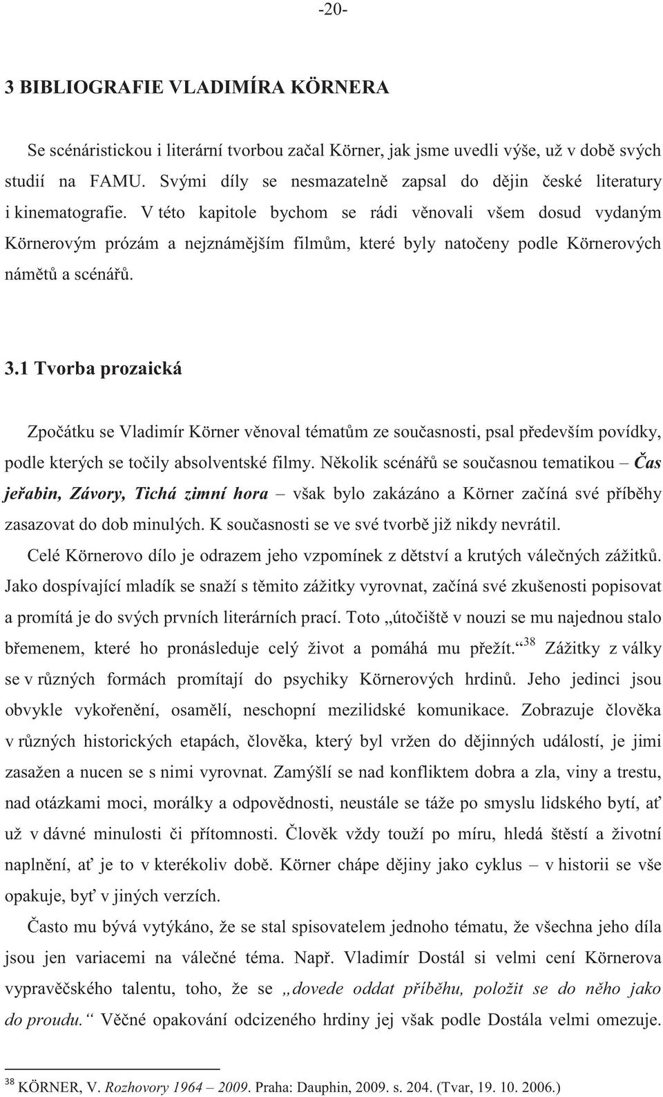 V této kapitole bychom se rádi vnovali všem dosud vydaným Körnerovým prózám a nejznámjším filmm, které byly natoeny podle Körnerových námt a scéná. 3.