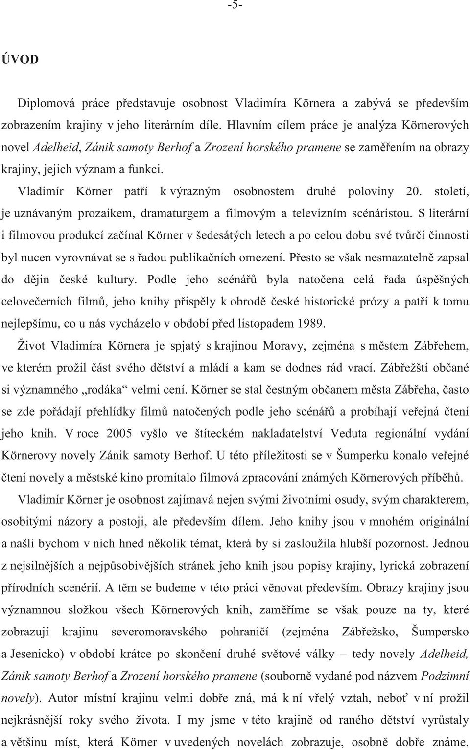 Vladimír Körner patí k výrazným osobnostem druhé poloviny 20. století, je uznávaným prozaikem, dramaturgem a filmovým a televizním scénáristou.