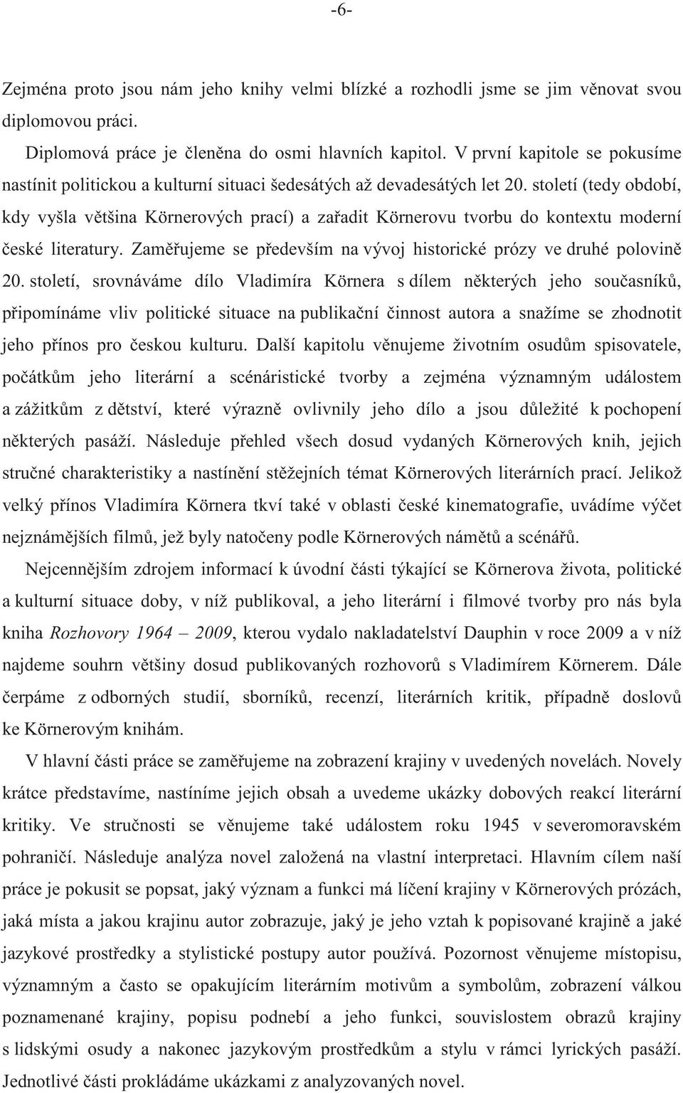 století (tedy období, kdy vyšla vtšina Körnerových prací) a zaadit Körnerovu tvorbu do kontextu moderní eské literatury. Zamujeme se pedevším na vývoj historické prózy ve druhé polovin 20.