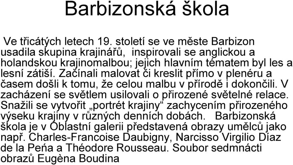 Začínali malovat či kreslit přímo v plenéru a časem došli k tomu, že celou malbu v přírodě i dokončili. V zacházení se světlem usilovali o přirozené světelné relace.