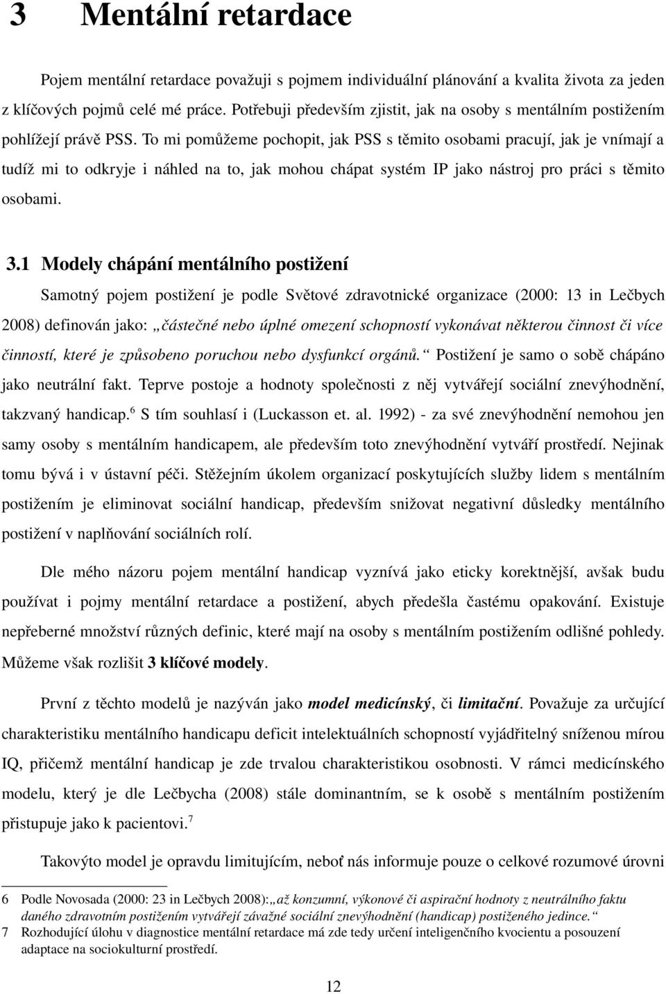 To mi pomůžeme pochopit, jak PSS s těmito osobami pracují, jak je vnímají a tudíž mi to odkryje i náhled na to, jak mohou chápat systém IP jako nástroj pro práci s těmito osobami. 3.