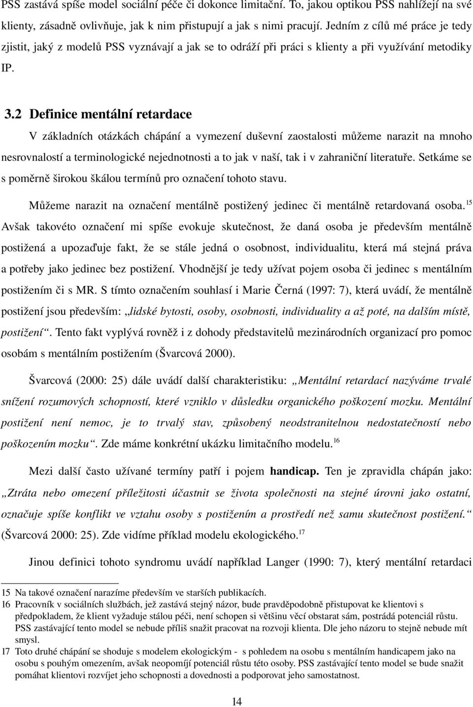 2 Definice mentální retardace V základních otázkách chápání a vymezení duševní zaostalosti můžeme narazit na mnoho nesrovnalostí a terminologické nejednotnosti a to jak v naší, tak i v zahraniční