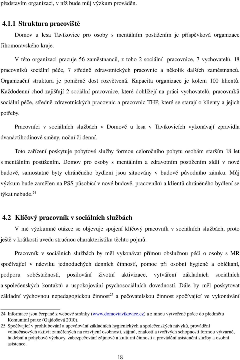 Organizační struktura je poměrně dost rozvětvená. Kapacita organizace je kolem 100 klientů.