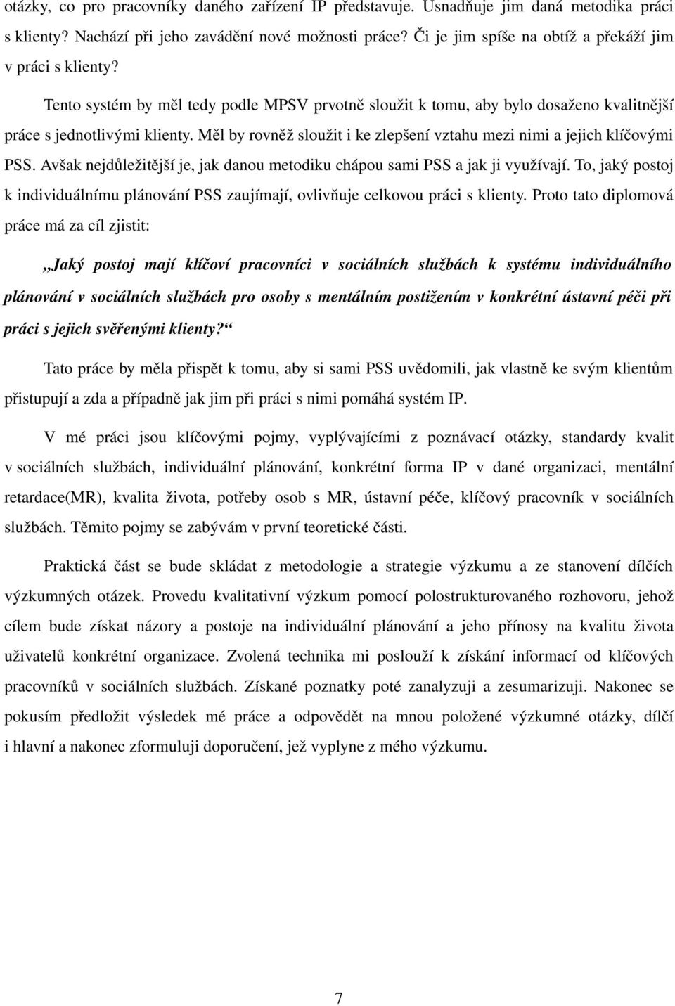 Měl by rovněž sloužit i ke zlepšení vztahu mezi nimi a jejich klíčovými PSS. Avšak nejdůležitější je, jak danou metodiku chápou sami PSS a jak ji využívají.