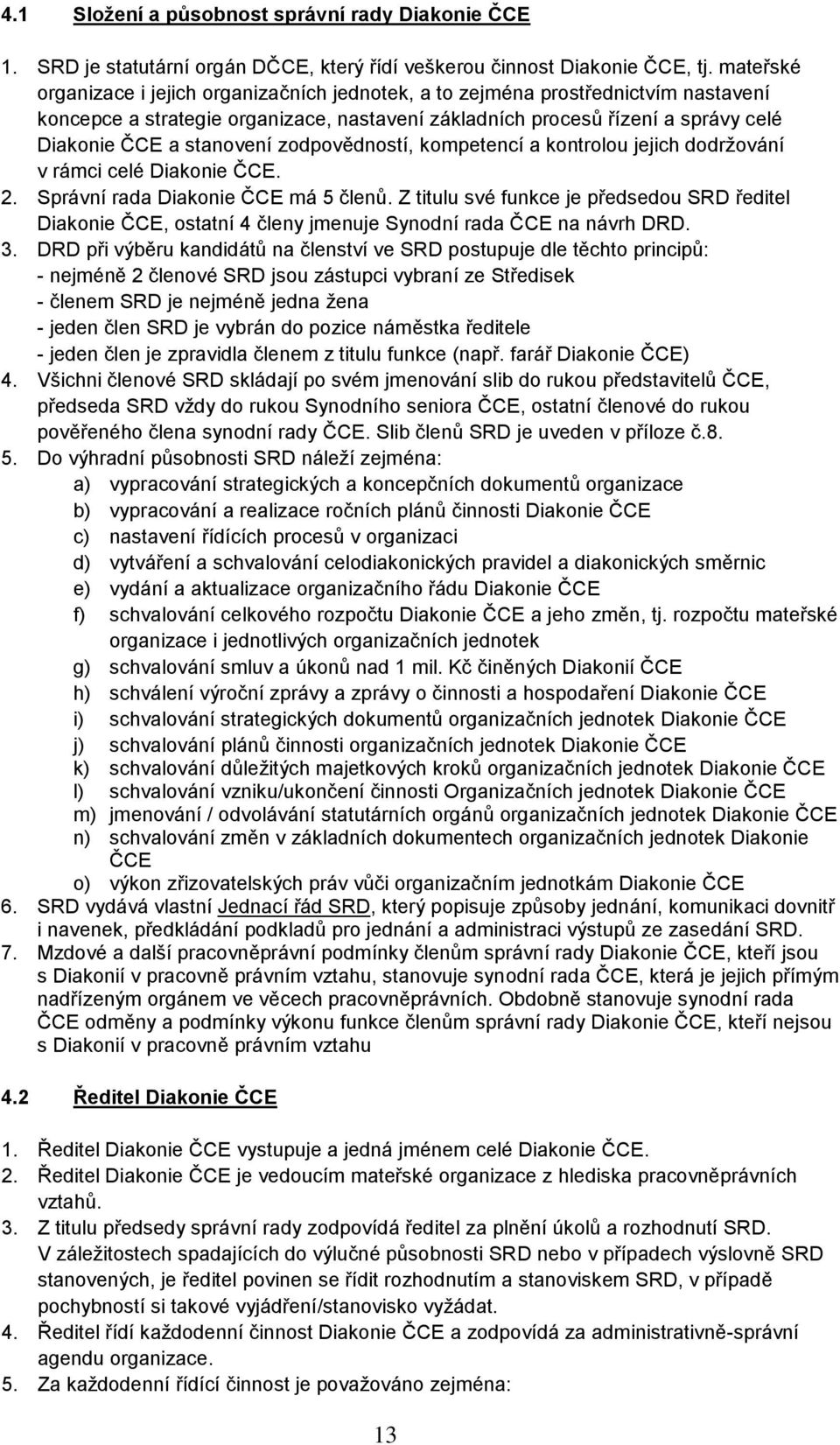 zodpovědností, kompetencí a kontrolou jejich dodržování v rámci celé Diakonie ČCE. 2. Správní rada Diakonie ČCE má 5 členů.