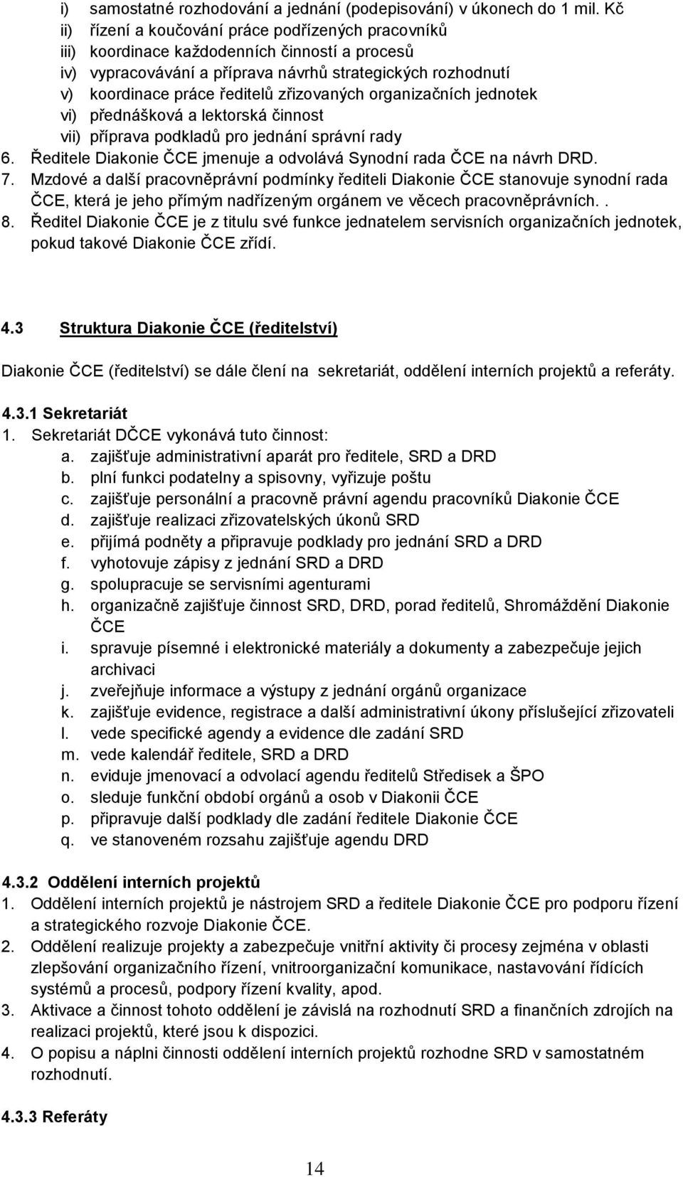 zřizovaných organizačních jednotek vi) přednášková a lektorská činnost vii) příprava podkladů pro jednání správní rady 6. Ředitele Diakonie ČCE jmenuje a odvolává Synodní rada ČCE na návrh DRD. 7.