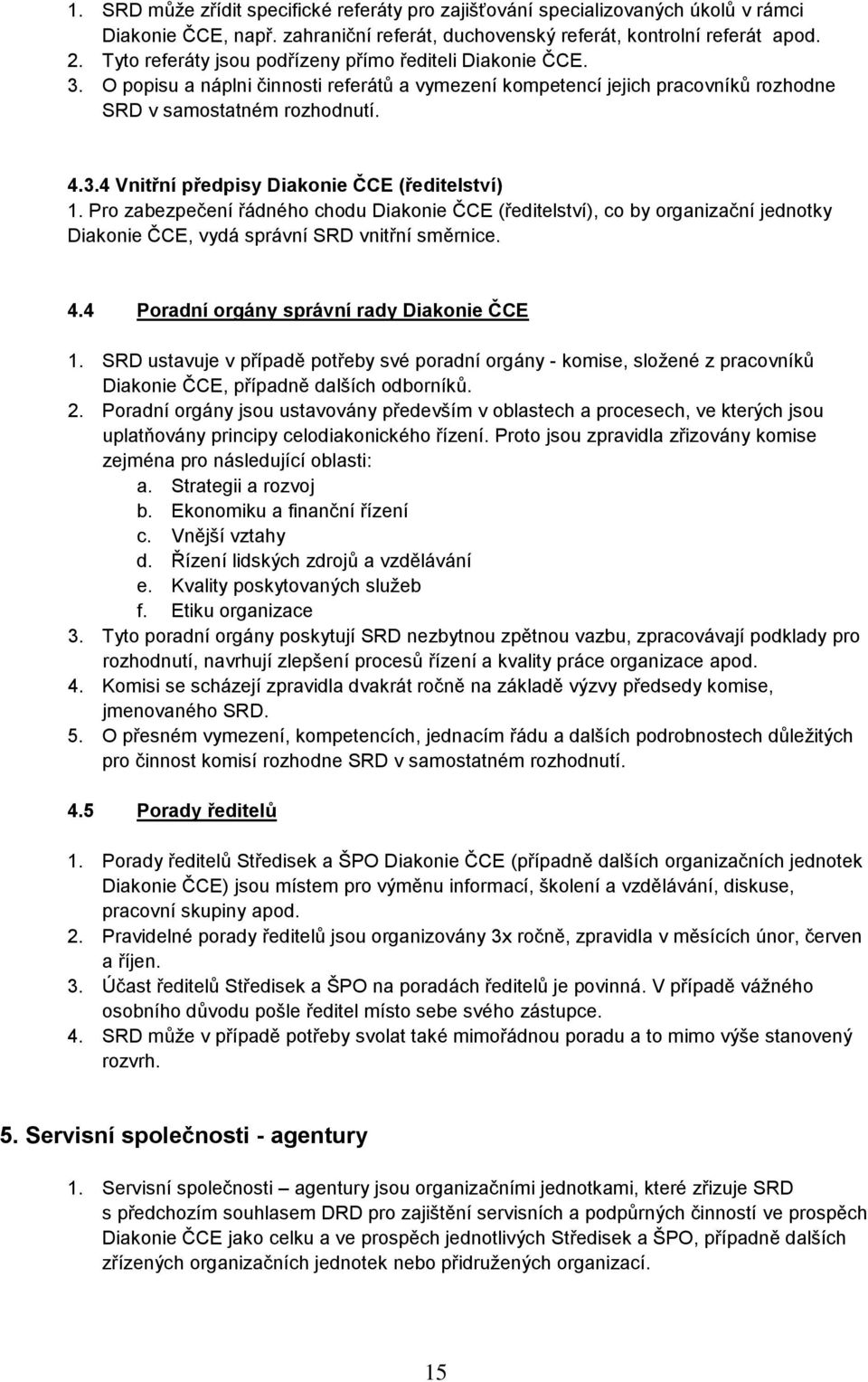 Pro zabezpečení řádného chodu Diakonie ČCE (ředitelství), co by organizační jednotky Diakonie ČCE, vydá správní SRD vnitřní směrnice. 4.4 Poradní orgány správní rady Diakonie ČCE 1.