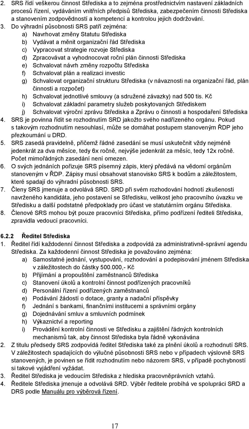 Do výhradní působnosti SRS patří zejména: a) Navrhovat změny Statutu Střediska b) Vydávat a měnit organizační řád Střediska c) Vypracovat strategie rozvoje Střediska d) Zpracovávat a vyhodnocovat