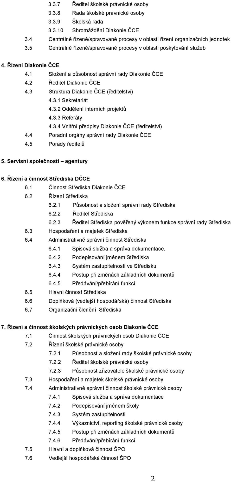 1 Složení a působnost správní rady Diakonie ČCE 4.2 Ředitel Diakonie ČCE 4.3 Struktura Diakonie ČCE (ředitelství) 4.3.1 Sekretariát 4.3.2 Oddělení interních projektů 4.3.3 Referáty 4.3.4 Vnitřní předpisy Diakonie ČCE (ředitelství) 4.