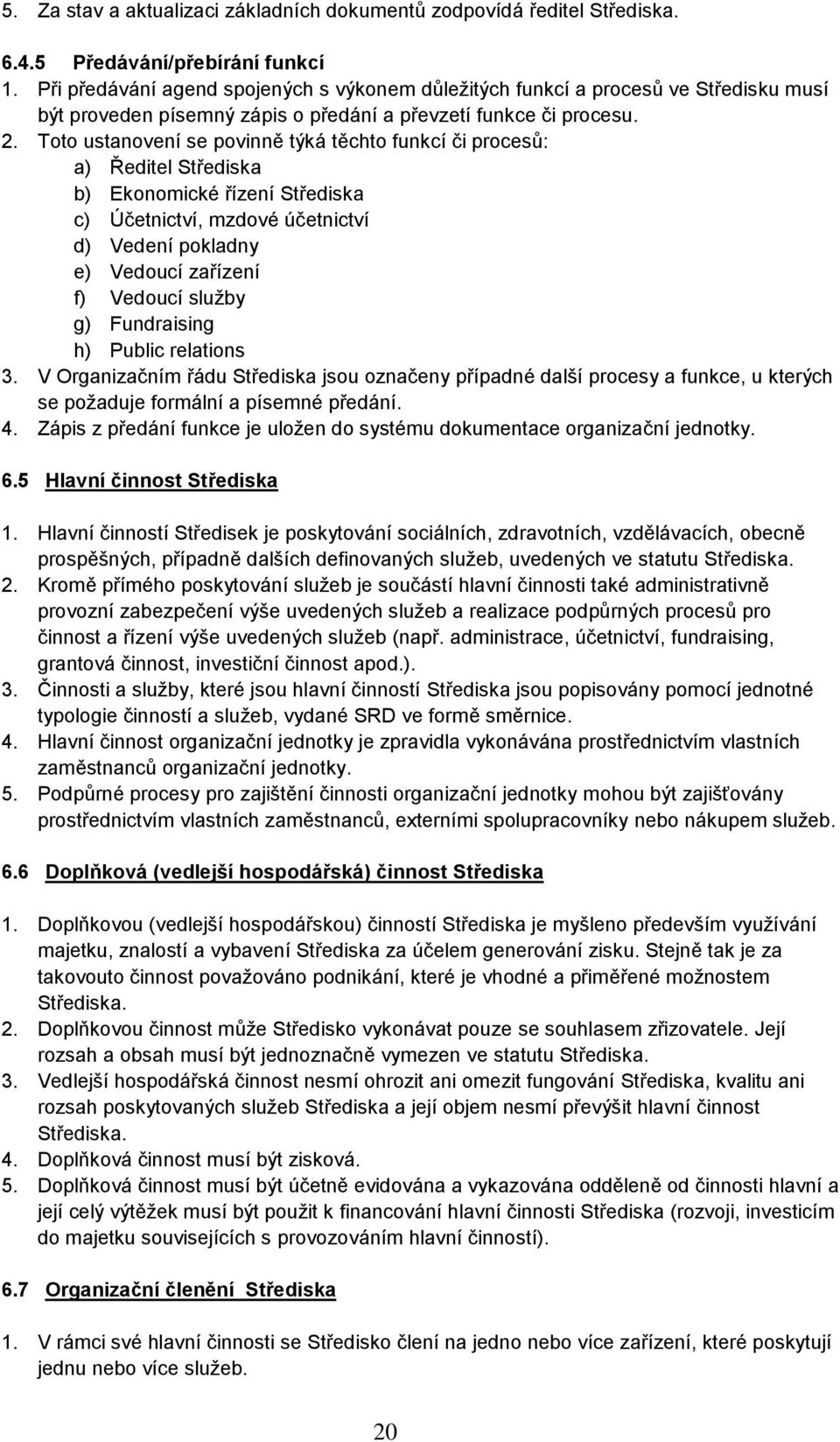 Toto ustanovení se povinně týká těchto funkcí či procesů: a) Ředitel Střediska b) Ekonomické řízení Střediska c) Účetnictví, mzdové účetnictví d) Vedení pokladny e) Vedoucí zařízení f) Vedoucí služby