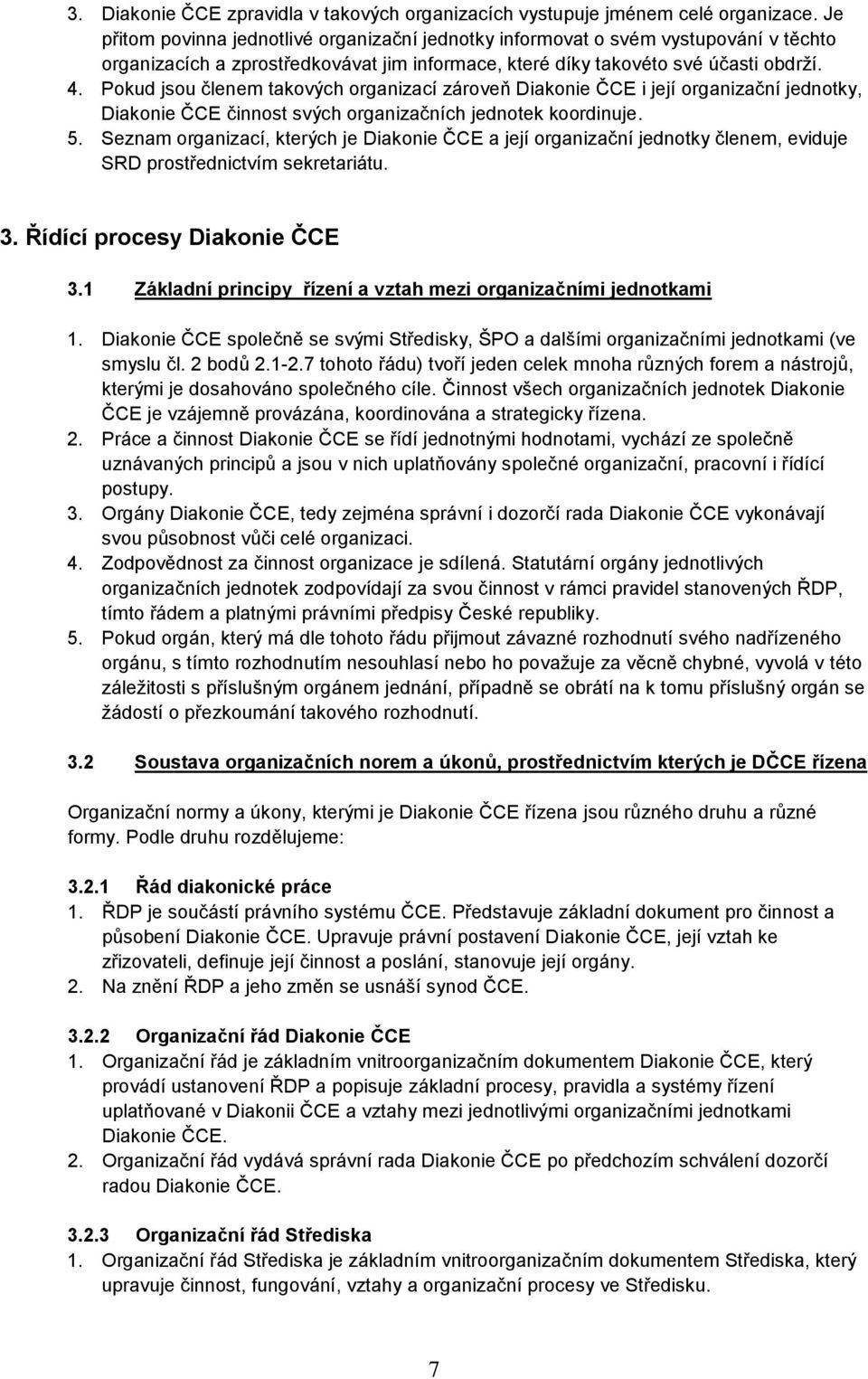 Pokud jsou členem takových organizací zároveň Diakonie ČCE i její organizační jednotky, Diakonie ČCE činnost svých organizačních jednotek koordinuje. 5.