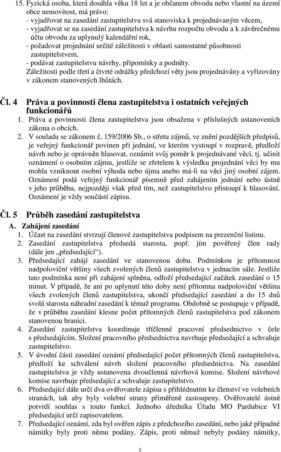 zastupitelstvem, - podávat zastupitelstvu návrhy, připomínky a podněty. Záležitosti podle třetí a čtvrté odrážky předchozí věty jsou projednávány a vyřizovány v zákonem stanovených lhůtách. Čl.