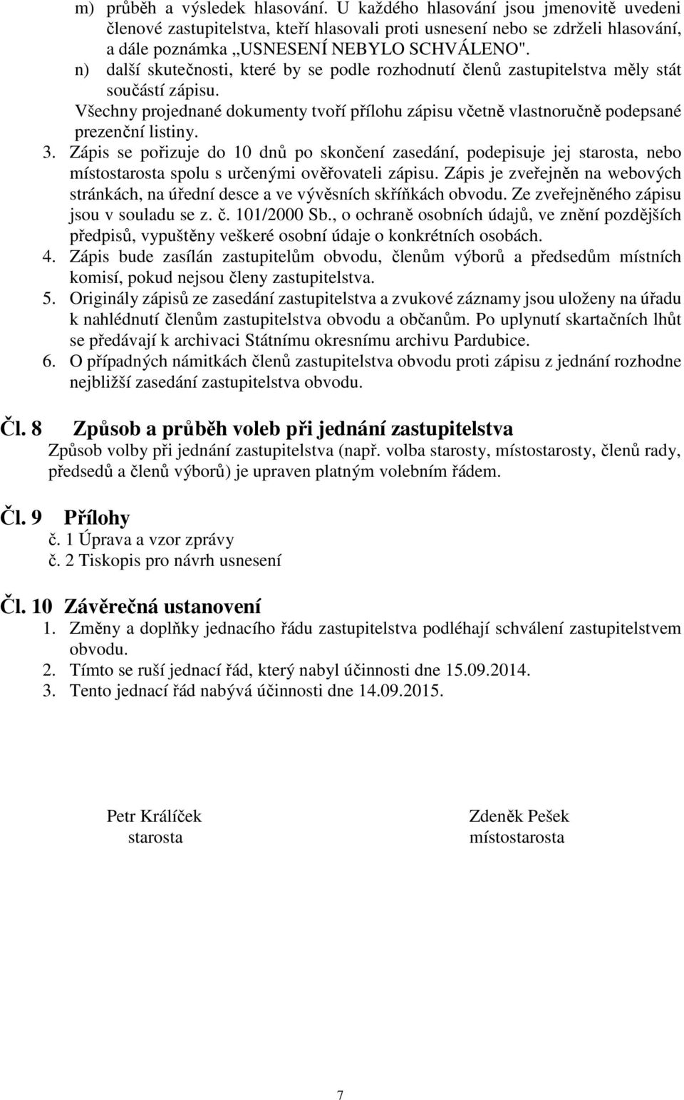 n) další skutečnosti, které by se podle rozhodnutí členů zastupitelstva měly stát součástí zápisu. Všechny projednané dokumenty tvoří přílohu zápisu včetně vlastnoručně podepsané prezenční listiny. 3.