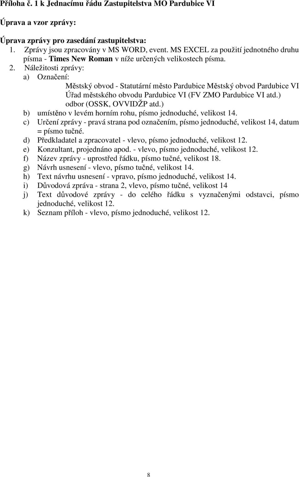 Náležitosti zprávy: a) Označení: Městský obvod - Statutární město Pardubice Městský obvod Pardubice VI Úřad městského obvodu Pardubice VI (FV ZMO Pardubice VI atd.) odbor (OSSK, OVVIDŽP atd.
