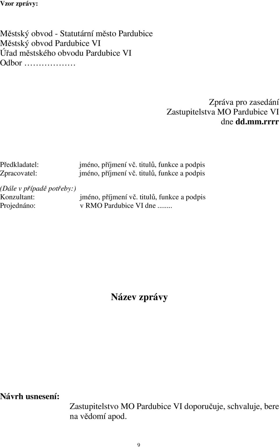 titulů, funkce a podpis jméno, příjmení vč. titulů, funkce a podpis (Dále v případě potřeby:) Konzultant: jméno, příjmení vč.