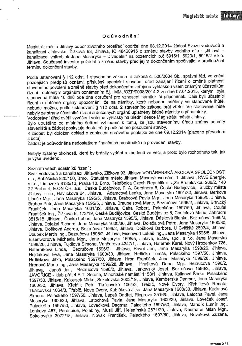 č 5915/1, 5920/1, 5916/2 V kú. Jihlava. Současně investor požádal o změnu stavby před jejím dokončenim spočívající v prodlouženi termínu dokončení stavby. Podle ustanovení ~ 112 odst.