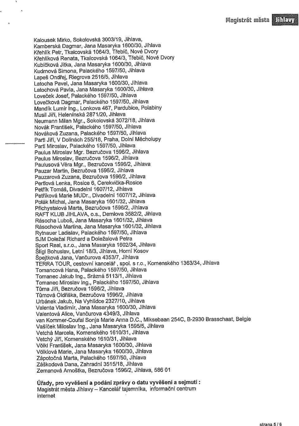 Latochová Pavla, Jana Masaryka 1600/30, Jihlava Loveček Josef, Palackého 1597/50, Jihlava Lovečková Dagmar, Palackého 1597/50, Jihlava Mandík Lumír Ing.