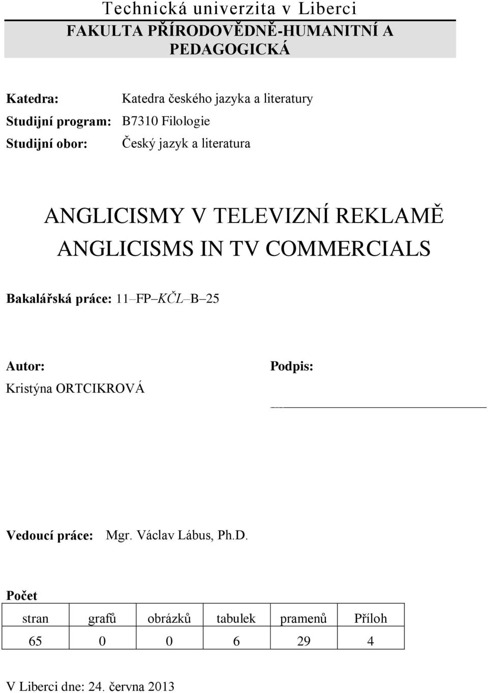 REKLAMĚ ANGLICISMS IN TV COMMERCIALS Bakalářská práce: 11 FP KČL B 25 Autor: Kristýna ORTCIKROVÁ Podpis: Vedoucí