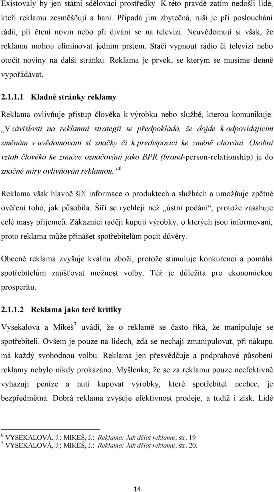 Stačí vypnout rádio či televizi nebo otočit noviny na další stránku. Reklama je prvek, se kterým se musíme denně vypořádávat. 2.1.