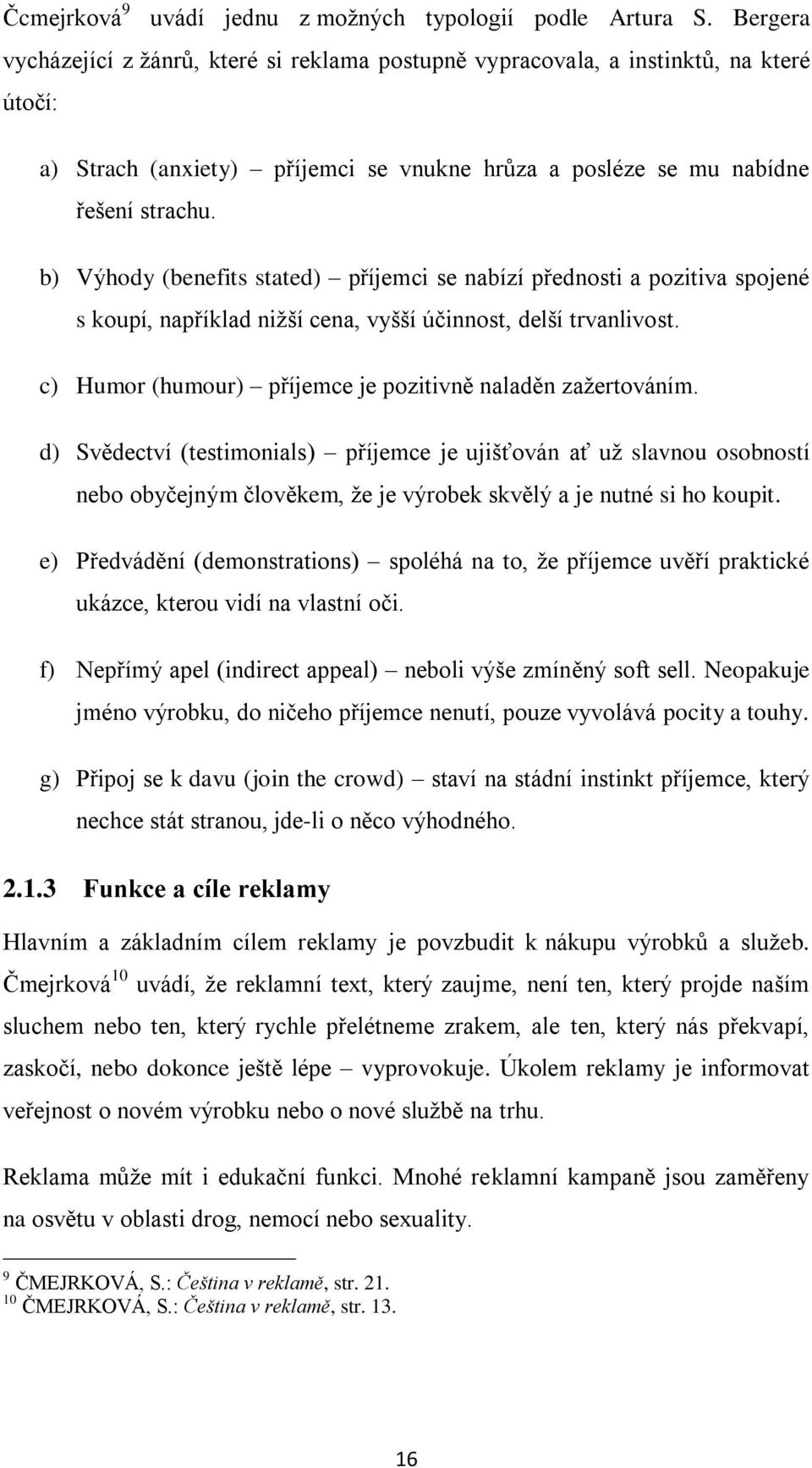 b) Výhody (benefits stated) příjemci se nabízí přednosti a pozitiva spojené s koupí, například nižší cena, vyšší účinnost, delší trvanlivost.