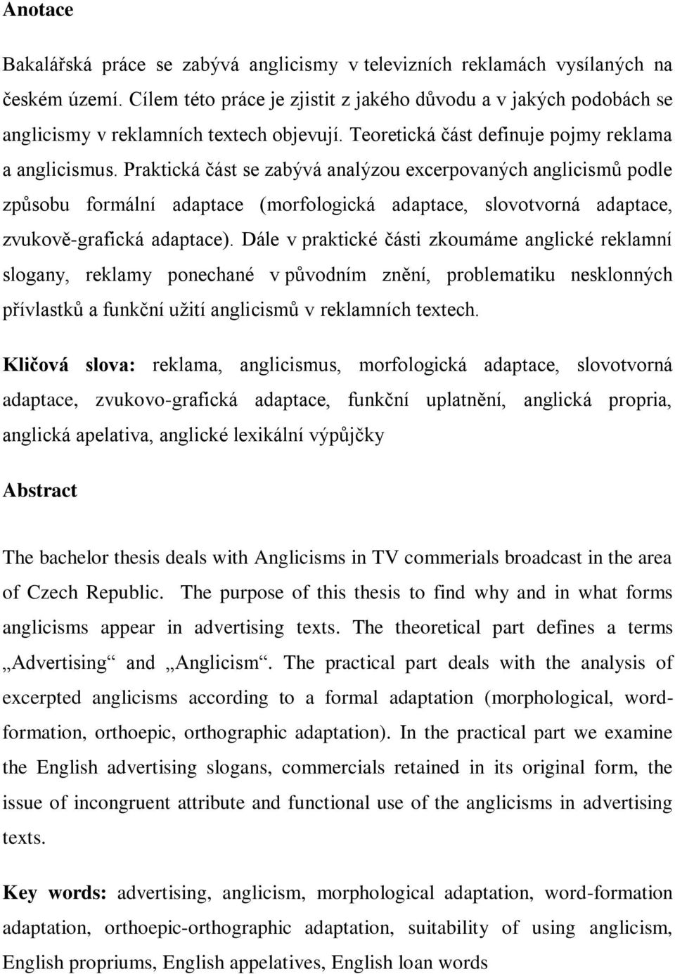 Praktická část se zabývá analýzou excerpovaných anglicismů podle způsobu formální adaptace (morfologická adaptace, slovotvorná adaptace, zvukově-grafická adaptace).