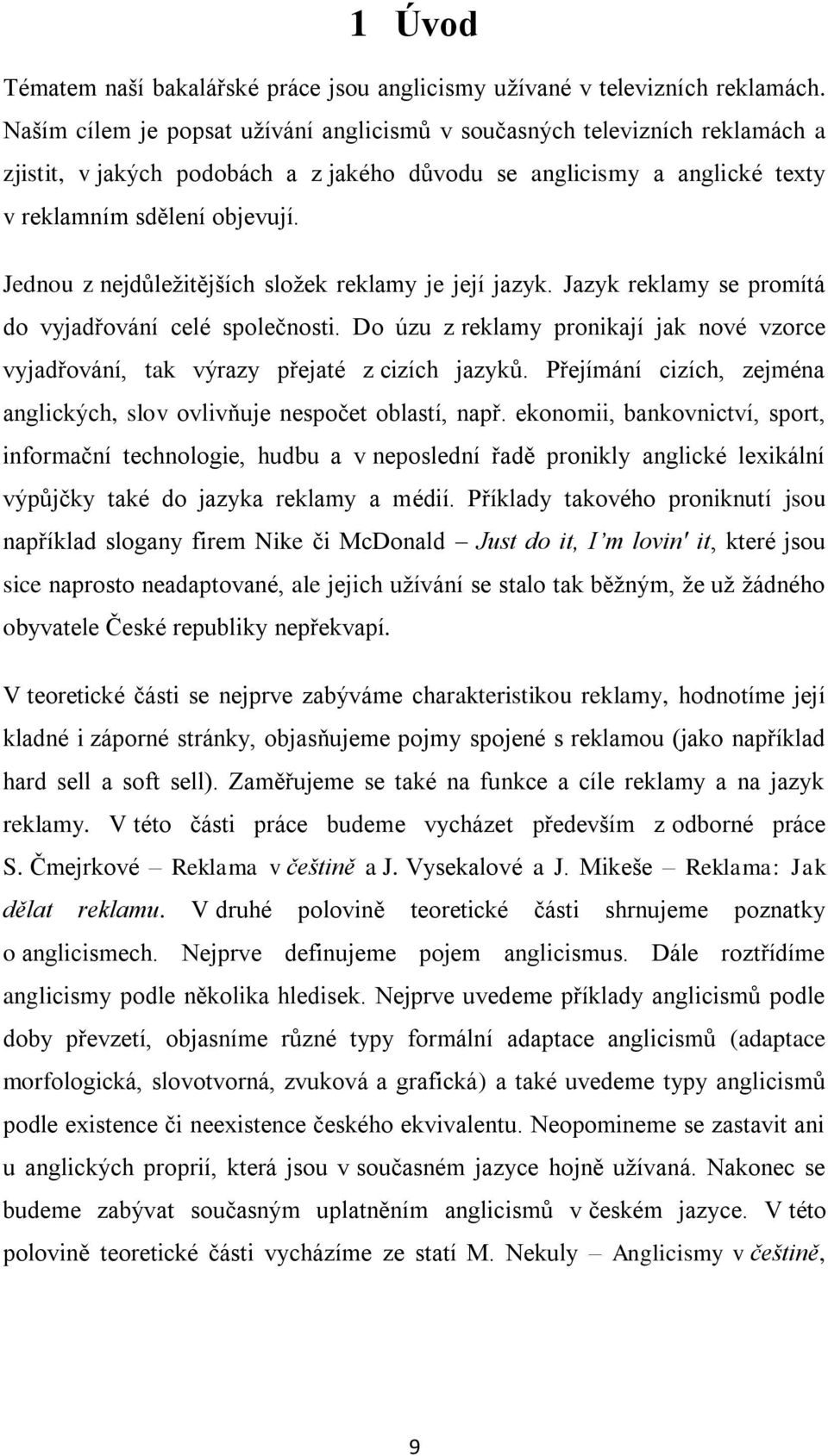 Jednou z nejdůležitějších složek reklamy je její jazyk. Jazyk reklamy se promítá do vyjadřování celé společnosti.