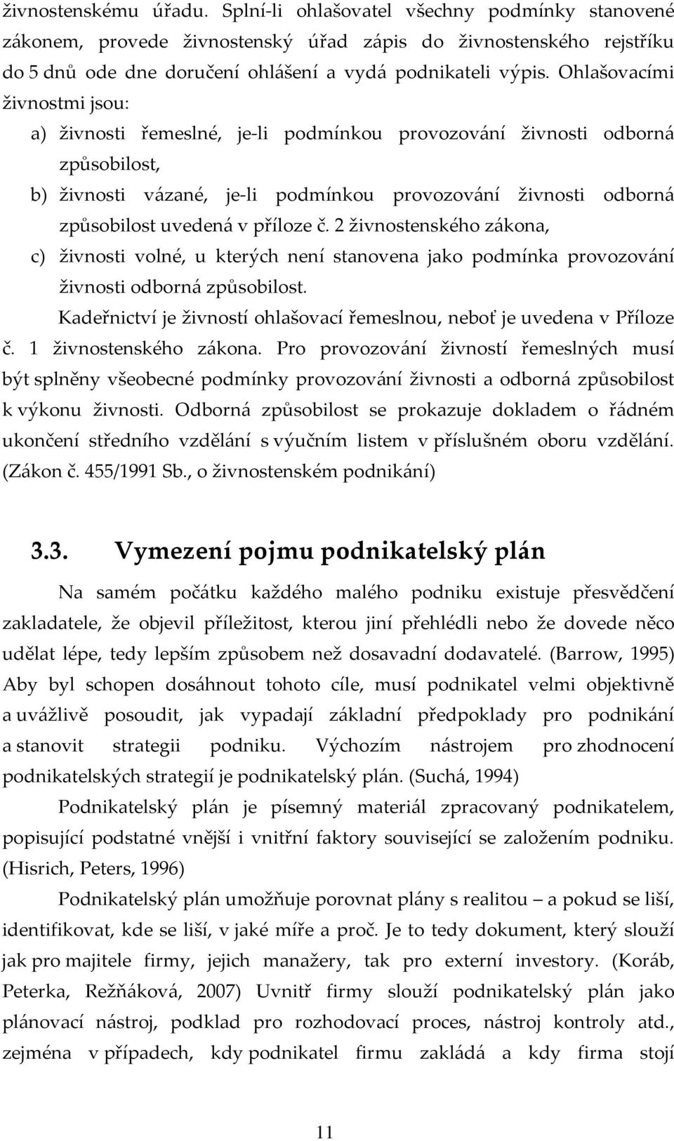 příloze č. 2 živnostenského zákona, c) živnosti volné, u kterých není stanovena jako podmínka provozování živnosti odborná způsobilost.