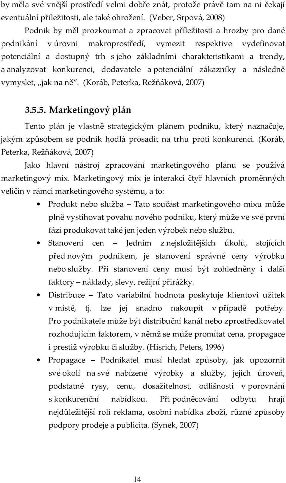 základními charakteristikami a trendy, a analyzovat konkurenci, dodavatele a potenciální zákazníky a následně vymyslet, jak na ně. (Koráb, Peterka, Režňáková, 2007) 3.5.