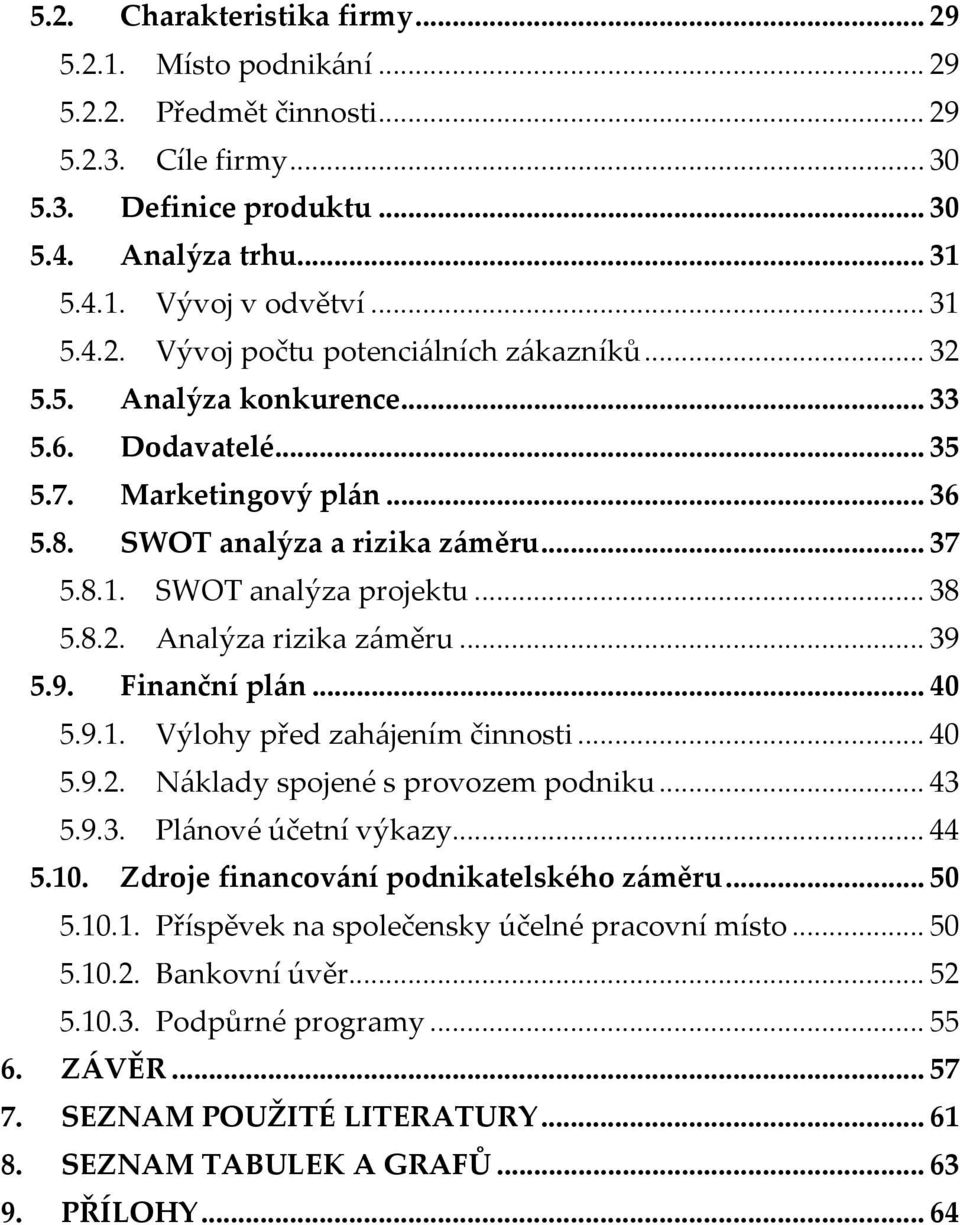 5.9. Finanční plán...40 5.9.1. Výlohy před zahájením činnosti...40 5.9.2. Náklady spojené s provozem podniku...43 5.9.3. Plánové účetní výkazy...44 5.10. Zdroje financování podnikatelského záměru.