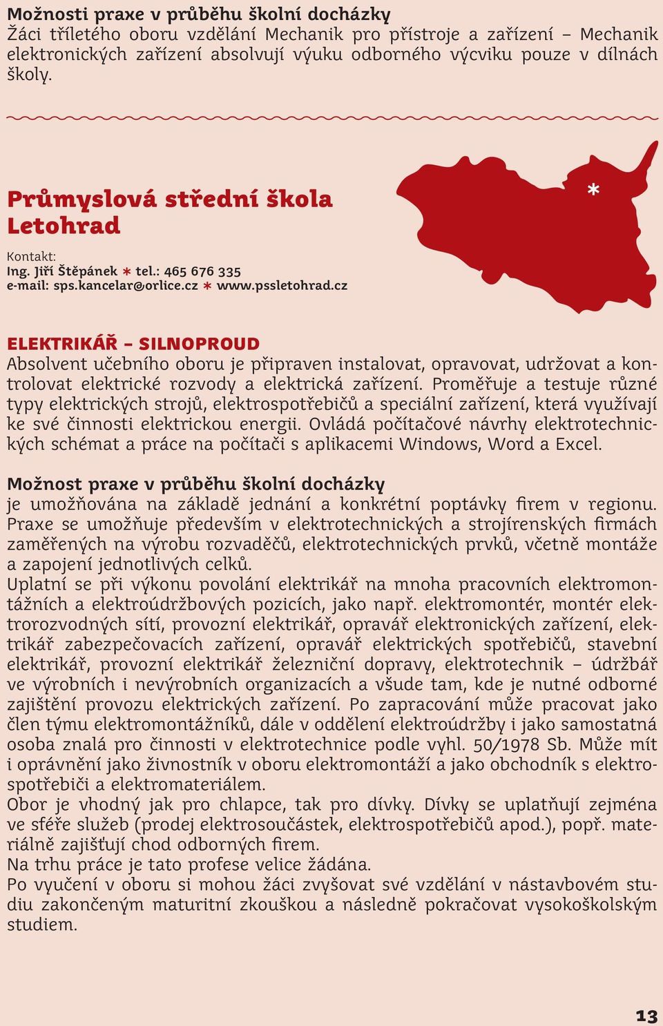 cz ELEKTRIKÁŘ SILNOPROUD Absolvent učebního oboru je připraven instalovat, opravovat, udržovat a kontrolovat elektrické rozvody a elektrická zařízení.